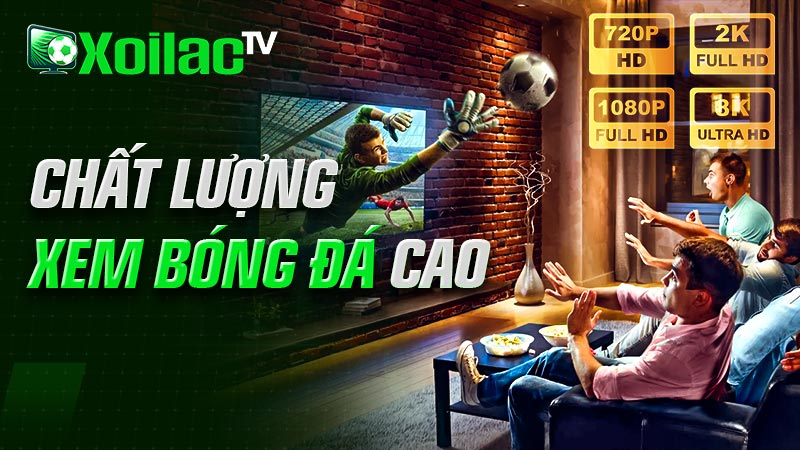 Chất lượng xem bóng đá cao nhất tại Xôi Lạc